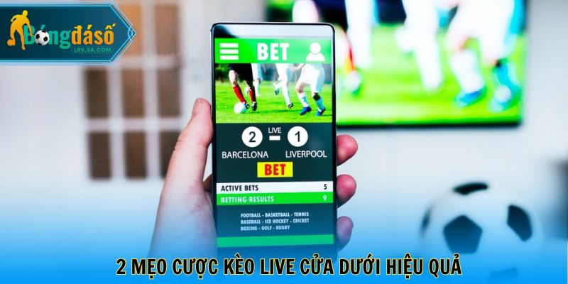 2 mẹo cược kèo live cửa dưới hiệu quả