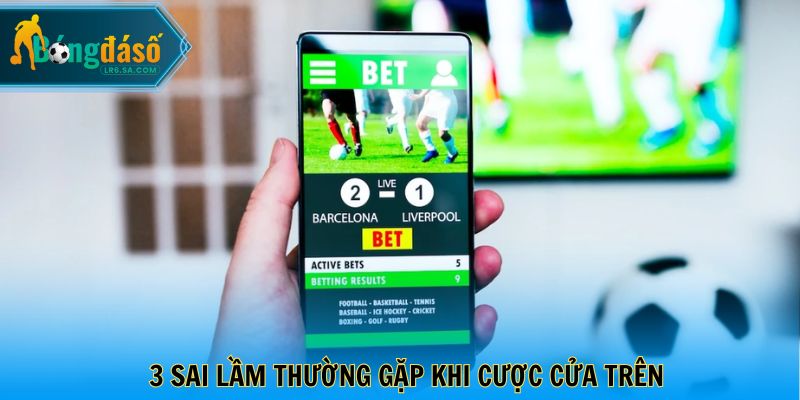 3 sai lầm thường gặp khi cược cửa trên