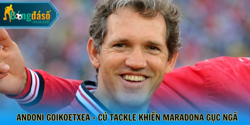 Andoni Goikoetxea - Cú tackle khiến Maradona gục ngã
